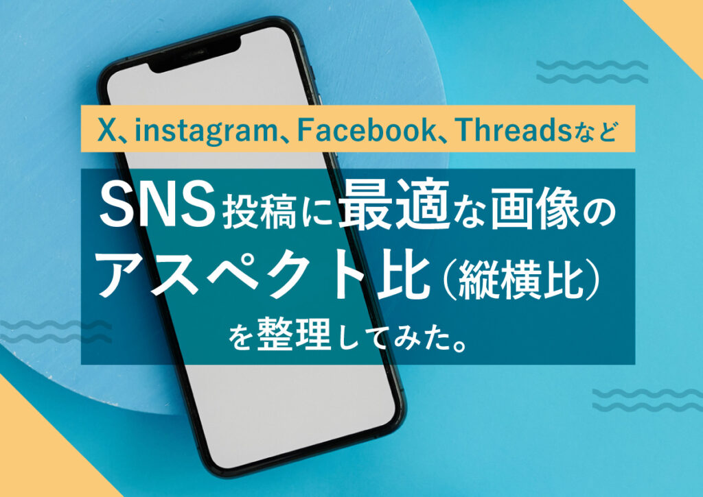 SNS投稿に最適な画像のアスペクト比（縦横比）を整理してみました。X、instagram、Facebook、Threadsなど