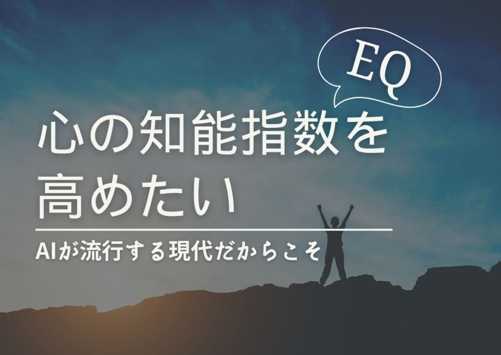 AIが流行する現代だからこそ、EQ（心の知能指数）を高めたい